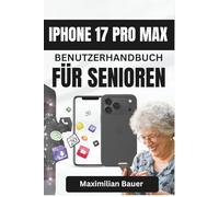 IPHONE 17 PRO MAX BENUTZERHANDBUCH FÜR SENIOREN: Klare und einfache Anleitungen für die mühelose tägliche Nutzung, ständige Erreichbarkeit und mehr ... Kameranutzer und Senioren aller Modelle)
