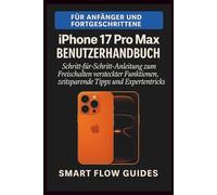 iPhone 17 Pro Max Benutzerhandbuch: Schritt-für-Schritt-Anleitung zum Freischalten versteckter Funktionen, zeitsparende Tipps und Expertentricks für Anfänger und Fortgeschrittene