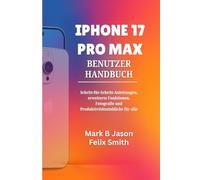 IPHONE 17 PRO MAX BENUTZERHANDBUCH: Schritt-für-Schritt-Anleitungen, erweiterte Funktionen, Fotografie und Produktivitätseinblicke für alle