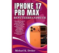 iPhone 17 Pro Max Benutzerhandbuch: Vollständiges Handbuch für Anfänger und Senioren mit Schritt-für-Schritt-Anleitungen zum Einrichten, Erkunden von ... des Kamerazooms und Freischalten alltäglicher