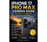 iPhone 17 Pro Max Camera Guide for Seniors and Beginners: Simple Instructions to Master Photo Modes, Video Recording, Selfies, Editing, and Hidden Camera Features