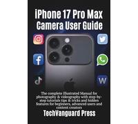 iPhone 17 pro max camera guide: The complete Illustrated Manual for photography & videography with step-by-step tutorials tips & tricks for beginners, advanced users & content creators