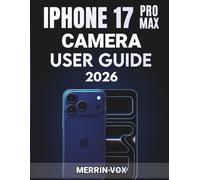 iPhone 17 Pro Max Camera User Guide 2026: A Complete Workflow Guide with Simple Instructions, Tips, and Tricks for Beginners and Advanced Users to Achieve Professional Results