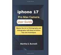 iphone 17 Pro Max Camera User Guide: Master the Art of Photography and Videography with Easy-to-Follow Tips and Techniques