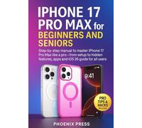 iphone 17 Pro Max for Beginners and Seniors: step by step manual to master iPhone 17 pro max like a pro from setup to hidden features, apps and ios 26 guide for all users