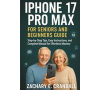 iPhone 17 Pro Max for Seniors and Beginners Guide: Step-by-Step Tips, Easy Instructions, and Complete Manual for Effortless Mastery. (Simplified ... Phones and Gadgets for Seniors and Beginners)