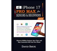 iPhone 17 Pro Max for Seniors & Beginners: Discover Hidden Features, Save Time, and Stay Connected with Your New Phone
