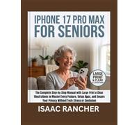 IPHONE 17 PRO MAX FOR SENIORS: The Complete Step-by-Step Manual with Large Print & Clear Illustrations to Master Every Feature, Setup Apps, and Secure ... or Confusion (I. Rancher Senior Tech Tool)