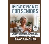 IPHONE 17 PRO MAX FOR SENIORS: The Complete Step-by-Step Manual with Large Print & Clear Illustrations to Master Every Feature, Setup Apps, and Secure ... or Confusion (I. Rancher Senior Tech Tool)