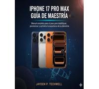 IPHONE 17 PRO MAX GUÍA DE MAESTRÍA: Manual completo paso a paso para desbloquear, personalizar y optimizar la experiencia de su dispositivo.