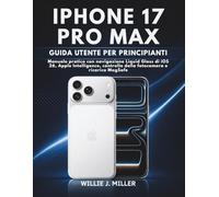 iPhone 17 Pro Max Guida Utente Per Principianti: Manuale pratico con navigazione Liquid Glass di iOS 26, Apple Intelligence, controllo della fotocamera e ricarica MagSafe