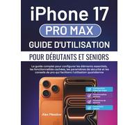 iPhone 17 Pro Max Guide d'utilisation pour débutants et seniors: Le guide complet pour configurer les éléments essentiels, les fonctionnalités ... pro qui facilitent l'utilisation quotidienne