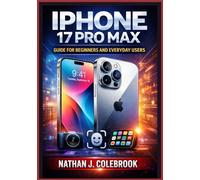 iPhone 17 Pro Max Guide for Beginners and Everyday Users: A Clear, Independent Handbook Covering Setup, Essential Features, Performance Tips, and Troubleshooting