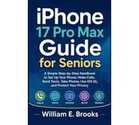iPhone 17 Pro Max Guide for Seniors: A Simple Step-by-Step Handbook to Set Up Your Phone, Make Calls, Send Texts, Take Photos, Use iOS 26, and Protect Your Privacy