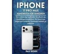 iPhone 17 Pro Max Handbuch für Senioren: Das vollständige inoffizielle Handbuch, um Einstellungen anzupassen, die Kamera zu nutzen und versteckte Funktionen mühelos zu entdecken