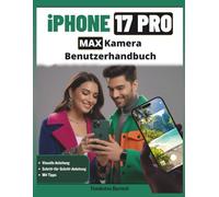 iPhone 17 Pro Max Kamera Benutzerhandbuch: Der unverzichtbare Begleiter für atemberaubende Fotografie und filmreife Videografie: Funktionen, Werkzeuge Profit Techniken