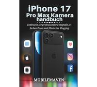 iPhone 17 Pro Max Kamera Benutzerhandbuch: Entfesseln Sie professionelle Fotografie, 8-fachen Zoom und filmisches Vlogging (The Ultimate Mobile Mastery)