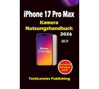 iPhone 17 Pro Max Kamera Nutzungshandbuch: Meistern Sie professionelle Fotografie, kinoreife Videos und versteckte Kamerafunktionen für atemberaubende ... Aufnahmen (iPhone 17 Benutzerhandbuch)