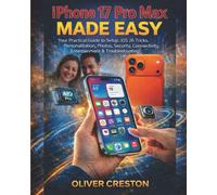 iPhone 17 Pro Max Made Easy: Your Practical Guide to Setup, iOS 26 Tricks, Personalization, Photos, Security, Connectivity, Entertainment & Troubleshooting