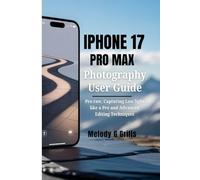 IPHONE 17 PRO MAX PHOTOGRAPHY GUIDE: Pro raw, Capturing Low light like a Pro and Advanced Editing Techniques