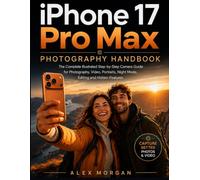 IPHONE 17 PRO MAX PHOTOGRAPHY HANDBOOK: The Complete Illustrated Step-by-Step Camera Guide for Photography, Video, Portraits, Night Mode, Editing and Hidden Features
