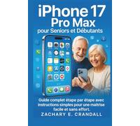 iPhone 17 Pro Max pour Seniors et Débutants: Guide complet étape par étape avec instructions simples pour une maîtrise facile et sans effort. ... Phones and Gadgets for Seniors and Beginners)