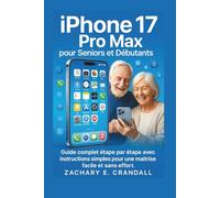 iPhone 17 Pro Max pour Seniors et Débutants: Guide complet étape par étape avec instructions simples pour une maîtrise facile et sans effort. ... Phones and Gadgets for Seniors and Beginners)