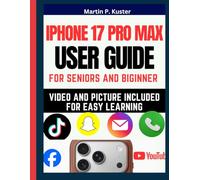 Iphone 17 Pro Max User Guide: Easy To Follow Step-by-Step ILLUSTRATED MANUAL for Seniors and Beginner to Master their new Phone With iOS 26