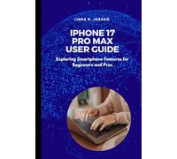 iPhone 17 Pro Max User Guide: Exploring Smartphone Features for Beginners and Pros (iPhone 17 Series Unlocked Expert Guides for iPhone 17 Air Pro and Pro Max)