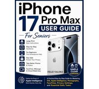 iPhone 17 Pro Max User Guide For Seniors: A Practical Step-by-Step Guide for Mastering iOS, Apple Intelligence, Photography, FaceTime, Privacy Settings, and Essential Daily Tasks