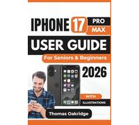IPHONE 17 PRO MAX USER GUIDE For Seniors & Beginners 2026: Capturing Stunning Photos, Optimizing Battery Life, Mastering Advanced Connectivity, And Enhancing Security with Your Device