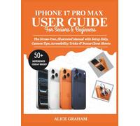 IPHONE 17 PRO MAX USER GUIDE FOR SENIORS & BEGINNERS: The Stress-Free, Illustrated Manual with Setup Help, Camera Tips, Accessibility Tricks & Bonus Cheat Sheets (Tech for Beginners & Seniors)