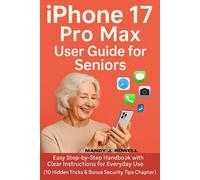 iPhone 17 Pro Max User Guide for Seniors: Easy Step-by-Step Handbook with Clear Instructions for Everyday Use. (10 Hidden Tricks & Bonus Security Tips Chapter)