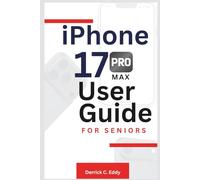 iPhone 17 Pro Max User Guide for Seniors: Navigate New Features with Ease and Gain Confidence in Modern Technology