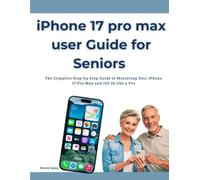 iPhone 17 Pro Max User Guide for Seniors: The Complete Step-by-Step Guide to Mastering Your iPhone 17 Pro Max and iOS 26 like a pro