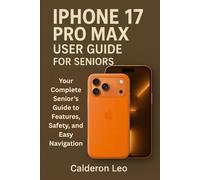 IPHONE 17 PRO MAX USER GUIDE FOR SENIORS: Your Complete Senior’s Guide to Features, Safety, and Easy Navigation