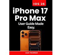 iPhone 17 Pro Max User Guide Made Easy.: A Beginner’s Guide to IOS 26, Settings, Apps, And Daily Use.