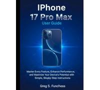 Iphone 17 Pro Max User Guide: Master Every Feature, Enhance Performance, and Maximize Your Device's Potential with Simple, Step-by-Step Instructions