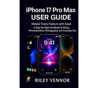 IPHONE 17 PRO MAX USER GUIDE: Master Every Feature with Ease A Step-by-Step Handbook to Setup, Personalization, Photography, and Everyday Use