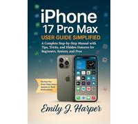 iPhone 17 Pro Max User Guide Simplified: A Complete Step-by-Step Manual with Tips, Tricks, and Hidden Features for Beginners, Seniors, and Pros (Mobile Device Handbooks)