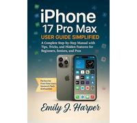 iPhone 17 Pro Max User Guide Simplified: A Complete Step-by-Step Manual with Tips, Tricks, and Hidden Features for Beginners, Seniors, and Pros (Mobile Device Handbooks)