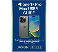 iPhone 17 Pro Max User Guide: Simplified Instructions to Use Your Device Like a Pro.Perfect for Beginners and Seniors to Master It with Ease.
