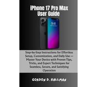 iPhone 17 Pro Max User Guide: Step-by-Step Instructions for Effortless Setup, Customization, and Daily Use - Master Your Device with Proven Tips, ... (iPhone 17 Series Mastery Full Potential)