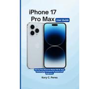 iPhone 17 Pro Max User Guide: Step-by-Step Manual to Master iOS 18, Apps, and Everyday Functions for Seniors and Beginners.
