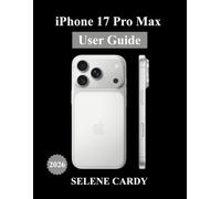 iPhone 17 Pro Max User Guide: The Ultimate Manual for Apple Intelligence, Camera Features, Hidden Settings, and Pro Tips
