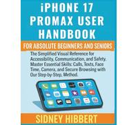 IPhone 17 Pro Max User Handbook for Absolute Beginners and Seniors: The Simplified Visual Reference for Accessibility, Communication, and Safety (IPhone 17 User Guide Series)