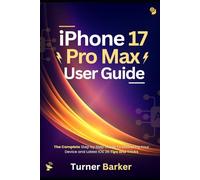 iPhone 17 Pro Max User Manual: The Complete Step-by-Step Guide to Mastering your Device and Latest iOS 26 Tips & Tricks