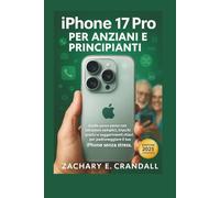 iPhone 17 Pro per Anziani e Principianti: Guida passo passo con istruzioni semplici, trucchi pratici e suggerimenti chiari per padroneggiare il tuo ... Phones and Gadgets for Seniors and Beginners)