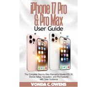 iPhone 17 Pro & Pro Max User Guide: The Complete Step-by-Step Manual to Master iOS 26, Device Setup, Navigation, and Pro Features with Clear Guidance