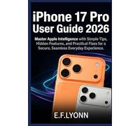iPhone 17 Pro User Guide 2026: Master Apple Intelligence with Simple Tips, Hidden Features, and Practical Fixes for a Secure, Seamless Everyday Experience